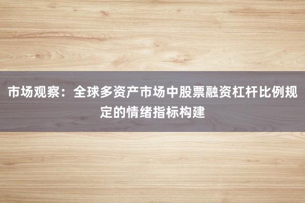 市场观察：全球多资产市场中股票融资杠杆比例规定的情绪指标构建